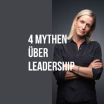 4 Mythen über Leadership – und wie du damit gelassen und erfolgreich umgehst